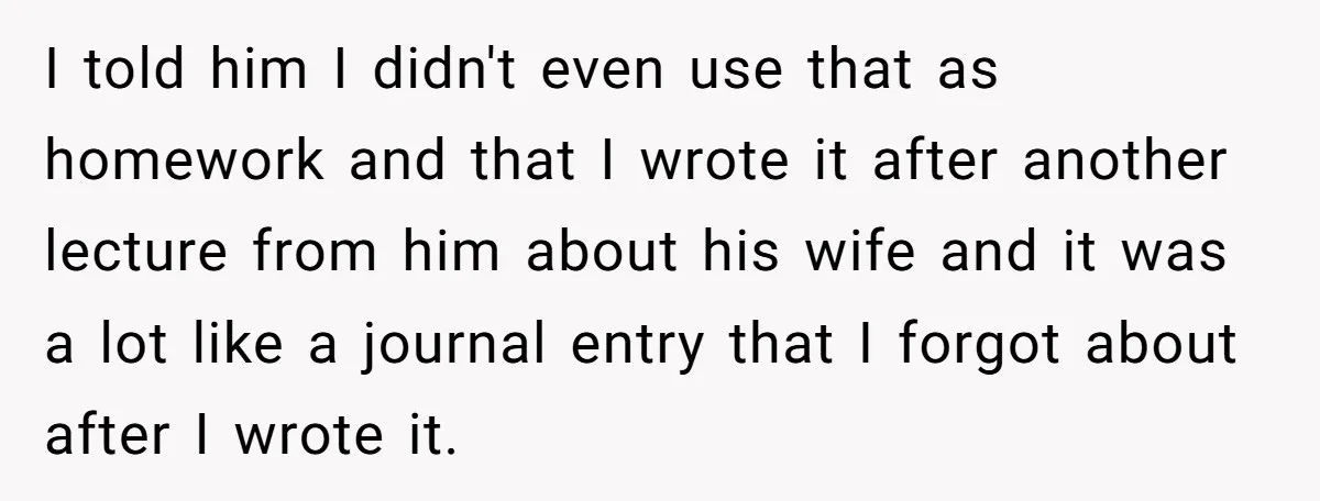 Teen Son Resents Dad Who Remarried And Erased Every Trace Of His Late Mom I told him I didn't even use that as homework and that I wrote it after another lecture from him about his wife and it was a lot like a...