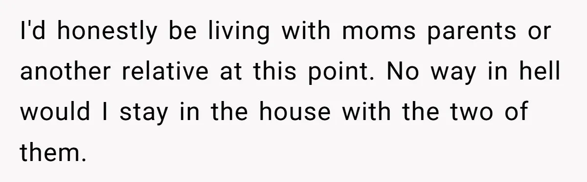 Teen Son Resents Dad Who Remarried And Erased Every Trace Of His Late Mom I'd honestly be living with moms parents or another relative at this point. No way in hell would I stay in the house with the two of them.