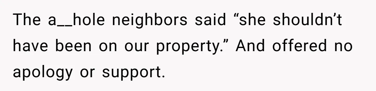 Country Neighbors Dismissed A Dead Dog, Then Got A Front-Row Seat To Revenge The a__hole neighbors said “she shouldn’t have been on our property.” And offered no apology or support.