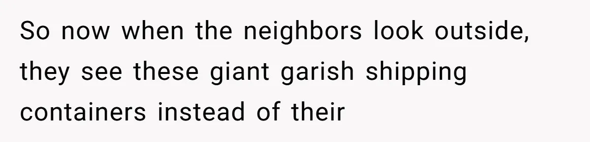 Country Neighbors Dismissed A Dead Dog, Then Got A Front-Row Seat To Revenge So now when the neighbors look outside, they see these giant garish shipping containers instead of their