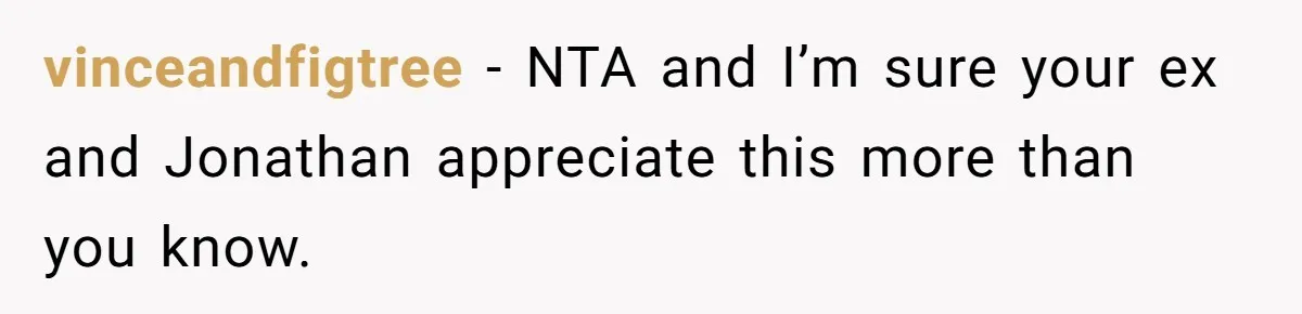 vinceandfigtree − NTA and I’m sure your ex and Jonathan appreciate this more than you know.