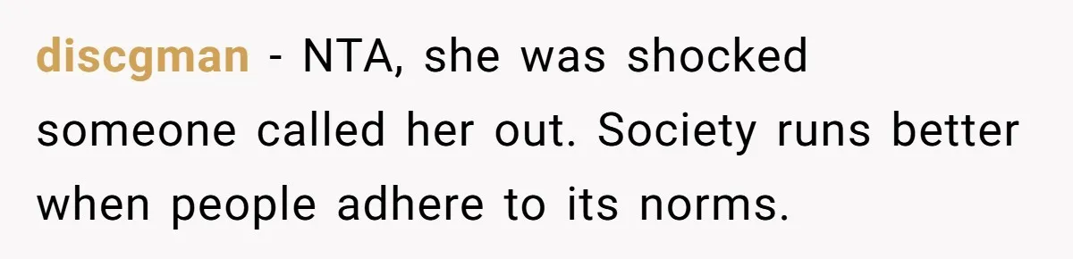 discgman − NTA, she was shocked someone called her out. Society runs better when people adhere to its norms.