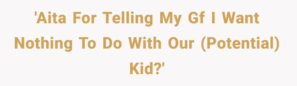 26 Year Old Who Got A Vasectomy Faces An Unexpected Pregnancy With His Girlfriend 'AITA for telling my gf I want nothing to do with our (potential) kid?'