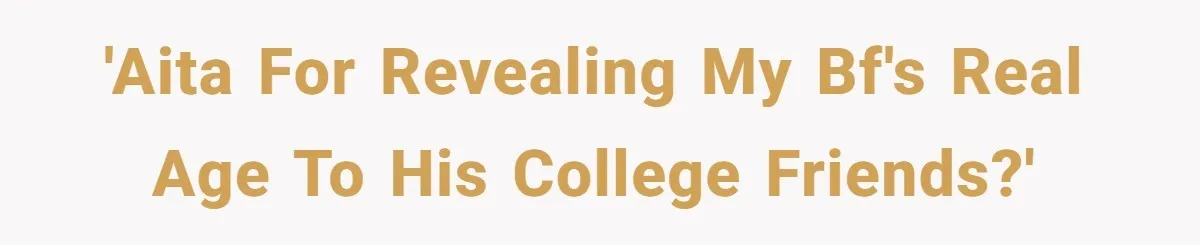 40-Year-Old Man Has Too Much Fun With College Students, Wife Steps In 'AITA for revealing my bf's real age to his college friends?'