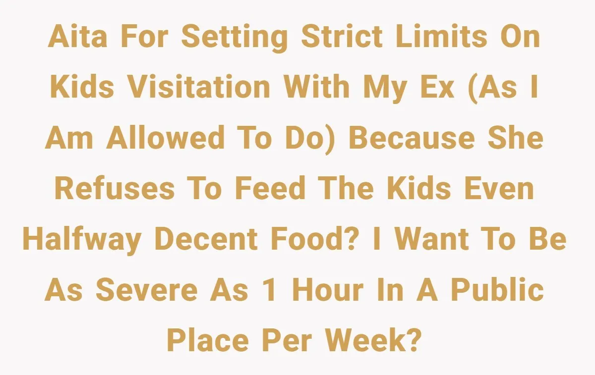 A Father Takes a Stand for His Children’s Health After Concerning Visitation Trends AITA for setting strict limits on kids visitation with my ex (as I am allowed to do) because she refuses to feed the kids even halfway decent food? I want...