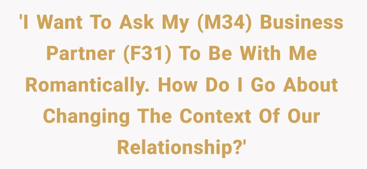 After A Drunken Night, She’s Pregnant, Now He Wants To Take Their Relationship To The Next Level 'I want to ask my (M34) business partner (F31) to be with me romantically. How do I go about changing the context of our relationship?'