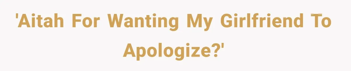 After Five Years of Apologizing, He’s Wondering If Wanting One Back Makes Him the Problem 'AITAH for wanting my girlfriend to apologize?'