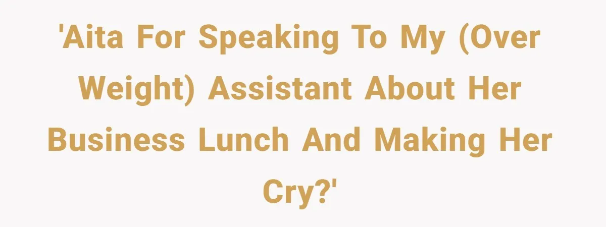 Assistant’s Lunch Choice During Client Meeting Leads To Emotional Breakdown. Was The Boss Too Harsh? 'AITA for speaking to my (over weight) assistant about her business lunch and making her cry?'