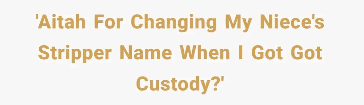 Aunt Adopts Her Niece And Changes Her Unusual Birth Name To Shield Her From Mockery 'AITAH for changing my niece's stripper name when I got got custody?'