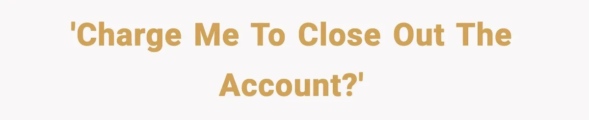 Bank Charges $135 to Close Account, Man Leaves $1 and Lets Them Mail Statements 'Charge me to close out the account?'