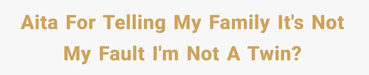 Boy Finally Calls Out Parents For Favoring Twins, They Accuse Him Of Emotional Manipulation AITA for telling my family it's not my fault I'm not a twin?