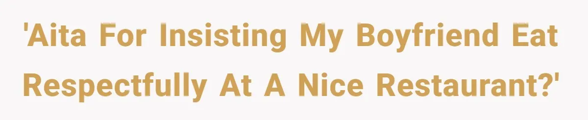 'AITA for insisting my boyfriend eat respectfully at a nice restaurant?'
