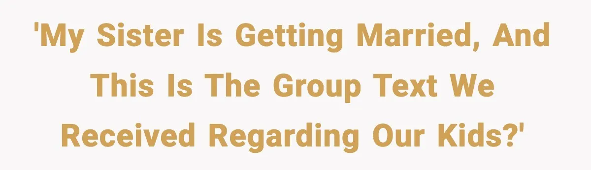 Bride’s Strict “No Kids” Wedding Rules Leave Parents Facing Impossible Choice 'My sister is getting married, and this is the group text we received regarding our kids?'