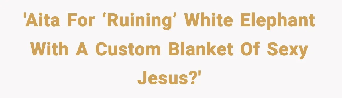 Christmas Party Gets Awkward After One Very Unusual Gift 'AITA for ‘ruining’ white elephant with a custom blanket of sexy Jesus?'
