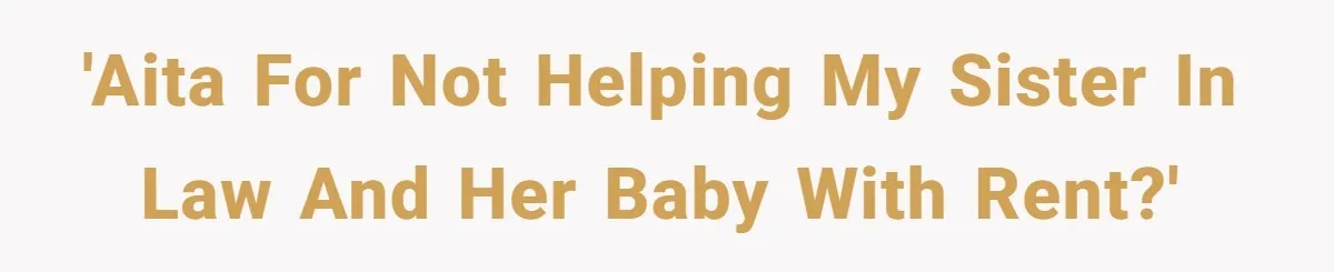 'AITA for not helping my sister in law and her baby with rent?'