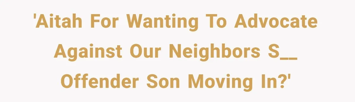 Couple Offers Condolences To Grieving Neighbor, Then Learns Shocking Truth About Her Son Moving In 'AITAH for wanting to advocate against our neighbors s__ offender son moving in?'