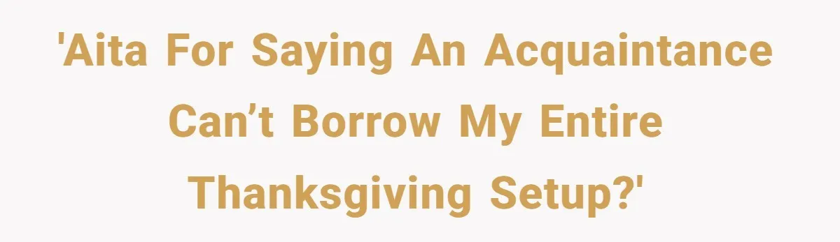 Couple Refuses Surprisingly Bold Request From Near Stranger After Hosting Festive Gathering 'AITA for saying an acquaintance can’t borrow my entire Thanksgiving setup?'