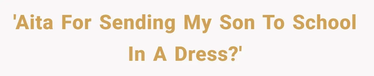 Dad Let His Son Wear A Dress To School, Then His Son Paid The Price 'AITA for sending my son to school in a dress?'