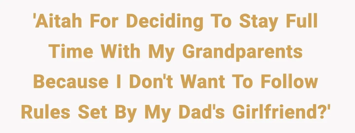 Dad Moves In With Strict Girlfriend, Teen Refuses and Walks Away From New Rules 'AITAH for deciding to stay full time with my grandparents because I don't want to follow rules set by my dad's girlfriend?'