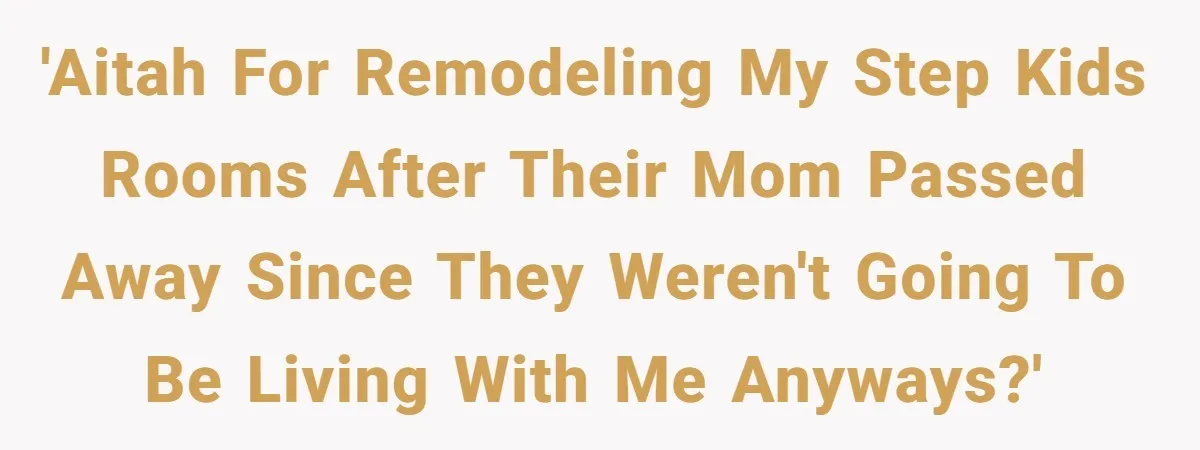Dad Moves On After Wife’s Death, But Is He Wrong For Remodeling The Home And Excluding His Stepchildren? 'AITAH for remodeling my step kids rooms after their mom passed away since they weren't going to be living with me anyways?'