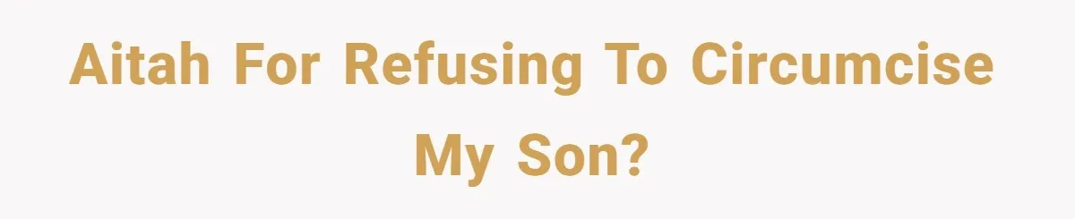 Dad Stands His Ground and Protects His Son’s Body Autonomy During a Tough Discussion AITAH for refusing to circumcise my son?
