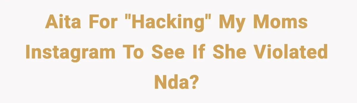 AITA for "hacking" my moms instagram to see if she violated NDA?
