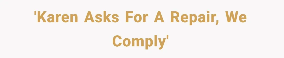 'Karen asks for a repair, we comply'