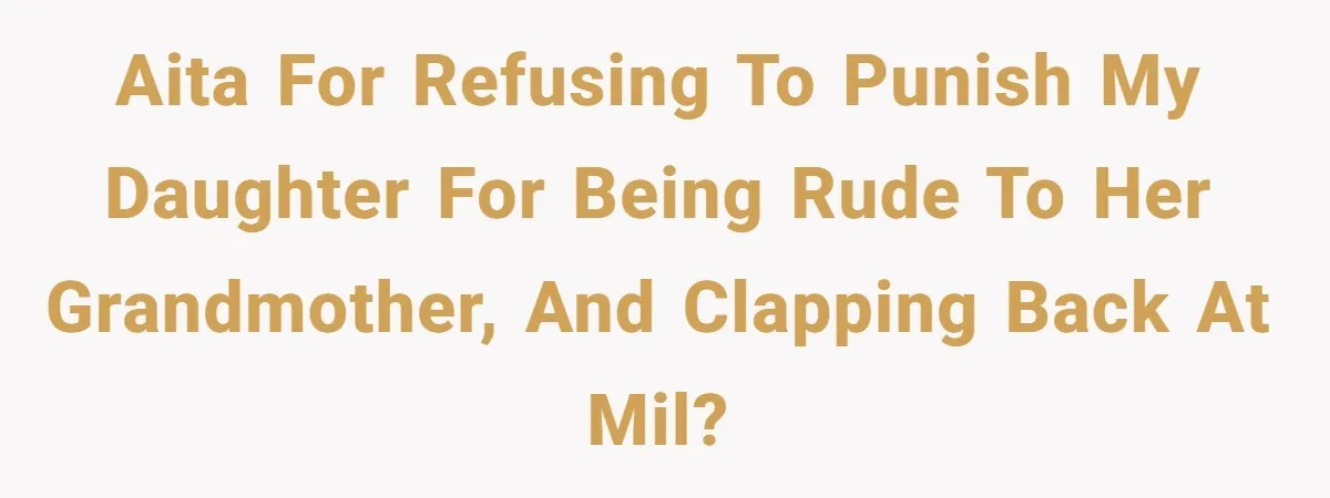 Does Being Intelligent Give a 13-Year-Old a Pass for Being Disrespectful? AITA for refusing to punish my daughter for being rude to her grandmother, and clapping back at MIL?