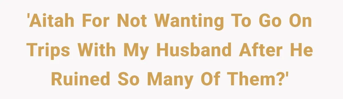 Every Trip Turned Into a Fight, Now She Can’t Even Say Yes to a Simple Outing Without Panicking 'AITAH for not wanting to go on trips with my husband after he ruined so many of them?'