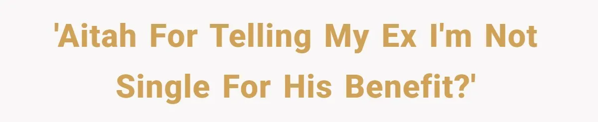 Ex Wants To Get Back Together After His Mom’s Death, She’s Not Having It 'AITAH for telling my ex I'm not single for his benefit?'