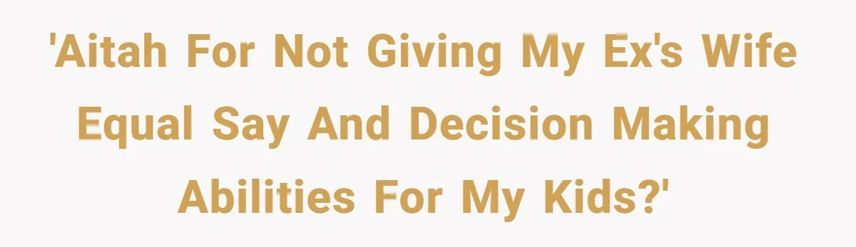 Ex’s New Wife Demands Equal Say In Parenting, Woman Says ‘No’ And Stands Her Ground 'AITAH for not giving my ex's wife equal say and decision making abilities for my kids?'