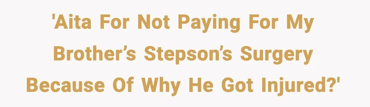 'AITA for not paying for my brother’s stepson’s surgery because of why he got injured?'