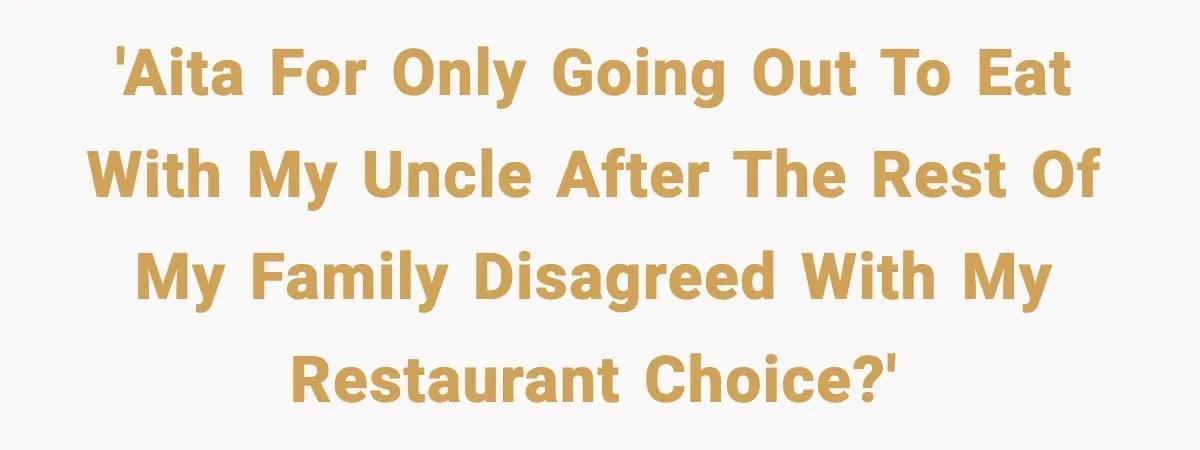 'AITA for only going out to eat with my uncle after the rest of my family disagreed with my restaurant choice?'