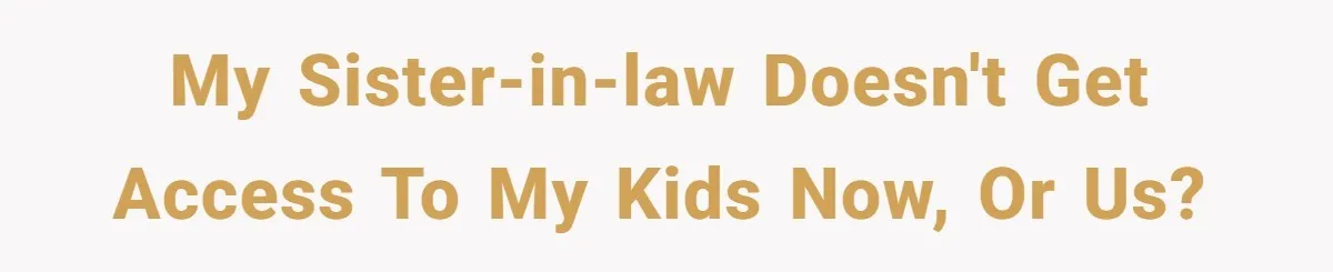 Family Trust Collapses After Aunt Secretly Creates Social Media Accounts for Her Niece My sister-in-law doesn't get access to my kids now, or us?