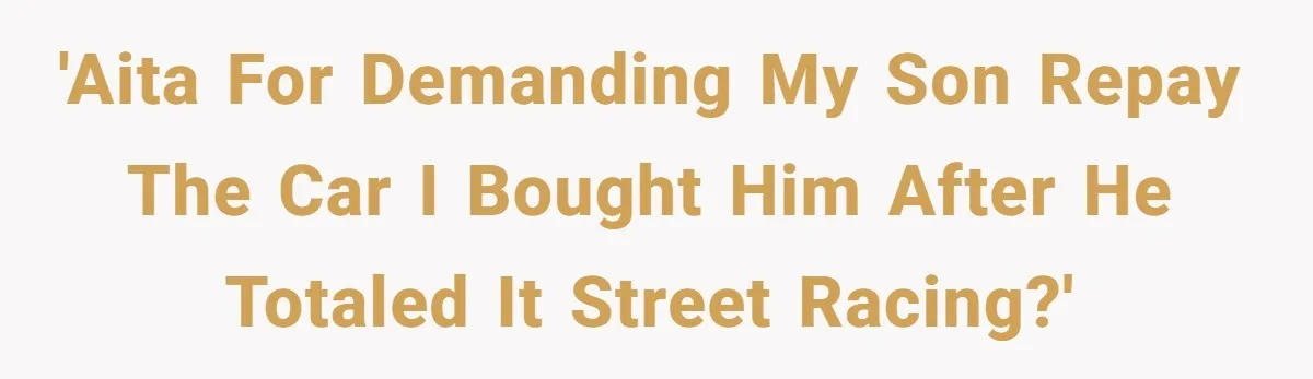 Father Demands Repayment After His Son Totaled A 12,000$ Car While Street Racing 'AITA for demanding my son repay the car I bought him after he totaled it street racing?'