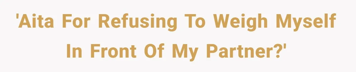 Fiancé Cancels Wedding Unless She Loses Weight, Then Demands Nude Weigh-In 'AITA for refusing to weigh myself in front of my partner?'