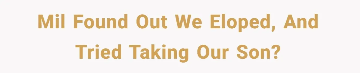 MIL found out we eloped, and tried taking our son?