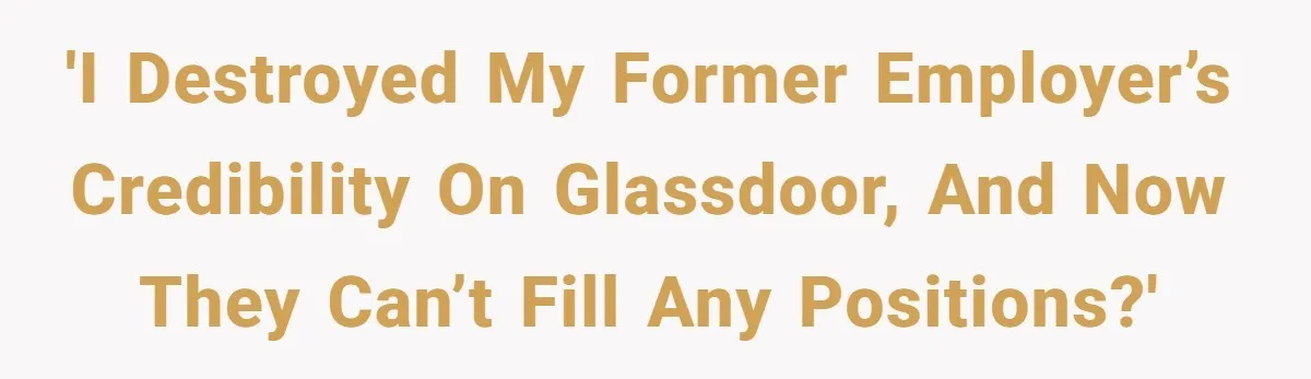 Former Employee Guides Colleagues To Leave Honest Reviews At Toxic Nonprofit 'I destroyed my former employer’s credibility on Glassdoor, and now they can’t fill any positions?'