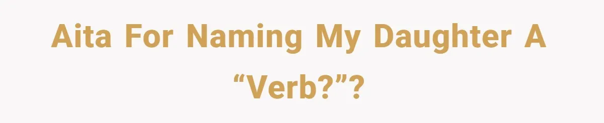 AITA for naming my daughter a “verb?”?