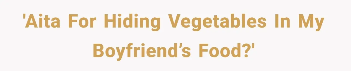 Girlfriend Secretly Fixes Boyfriend’s Diet for Months, Now He Calls Her A Controlling Villain 'AITA for hiding vegetables in my boyfriend’s food?'