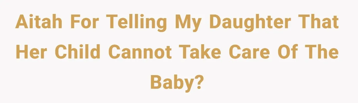 Grandma Calls Out Daughter For Making 16-Year-Old Raise Her Colicky Baby, Family Says “That’s Just How We Do It” AITAH for telling my daughter that her child cannot take care of the baby?
