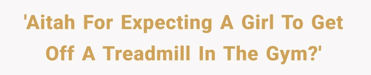Gym Staff Threatens To Kick Out A Guest After She Refuses To Move From A Machine She Was Not Using 'AITAH for expecting a girl to get off a treadmill in the gym?'