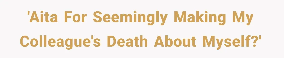 He Barely Knew His Coworker, So Why Did His Death Hit Him So Hard? 'AITA for seemingly making my colleague's death about myself?'