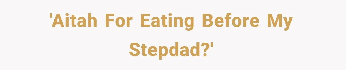 He Cooked Dinner, Sat Down to Eat, and Sparked a Family Rule No One Agreed On 'AITAH for eating before my stepdad?'