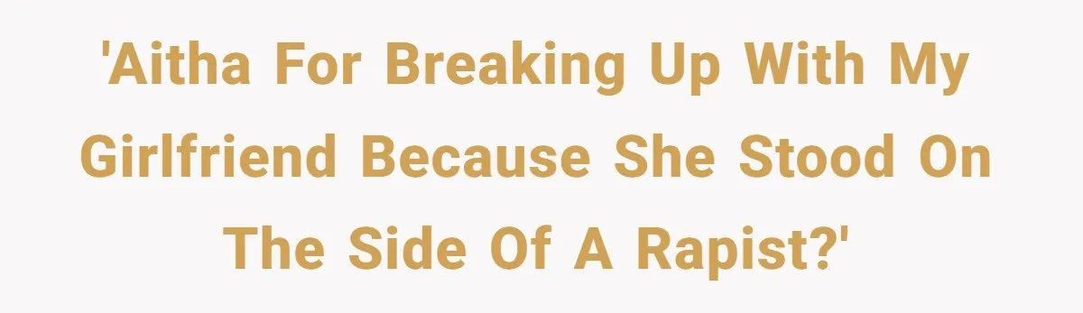 'AITHA for breaking up with my girlfriend because she stood on the side of a rapist?'