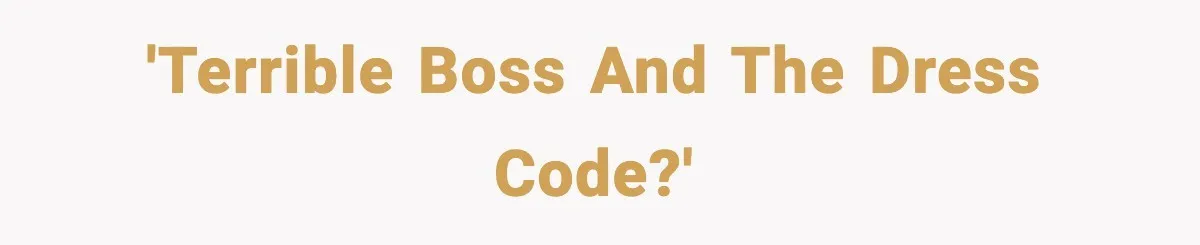 'Terrible boss and the dress code?'