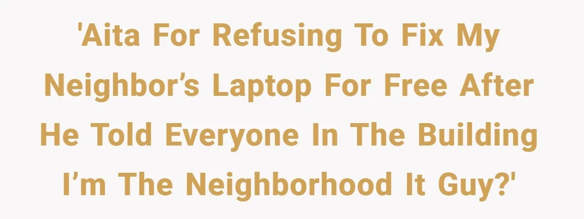 He Fixed One Printer for Free, Then His Neighbor Turned Him Into the Building’s Unpaid IT Guy 'AITA for refusing to fix my neighbor’s laptop for free after he told everyone in the building I’m the neighborhood IT guy?'