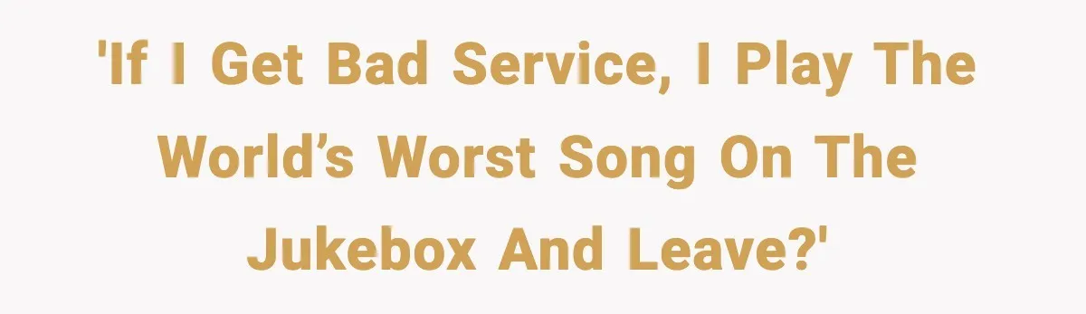 He Gets Bad Service and Punishes the Bar With a 26-Minute Song 'If I get bad service, I play the world’s worst song on the jukebox and leave?'