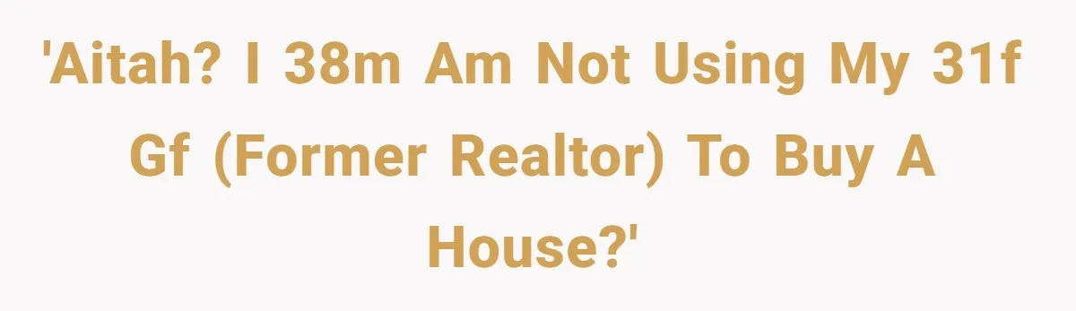 He Refused to Use His Realtor Girlfriend to Buy a House, and Now She’s Furious 'AITAH? I 38m am not using my 31f gf (former realtor) to buy a house?'