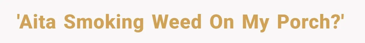 He Smokes Weed on His Own Porch, His Neighbor Hates the Smell, and Now It’s Turning Into a Standoff 'AITA smoking weed on my porch?'